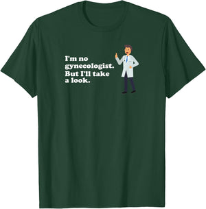 I'm No Gynecologist But I'll Take a Look Naughty Doctor T-Shirt - T-Shirt | Forest