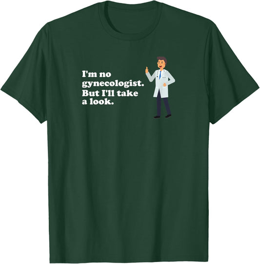 I'm No Gynecologist But I'll Take a Look Naughty Doctor T-Shirt - T-Shirt | Forest