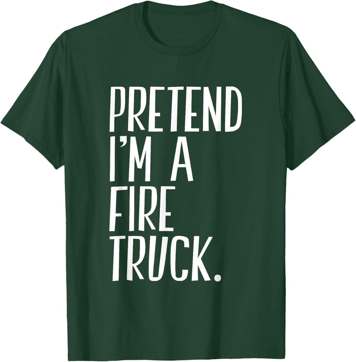 Pretend I'm A Fire Truck Funny Halloween Party T-Shirt - T-Shirt | Forest
