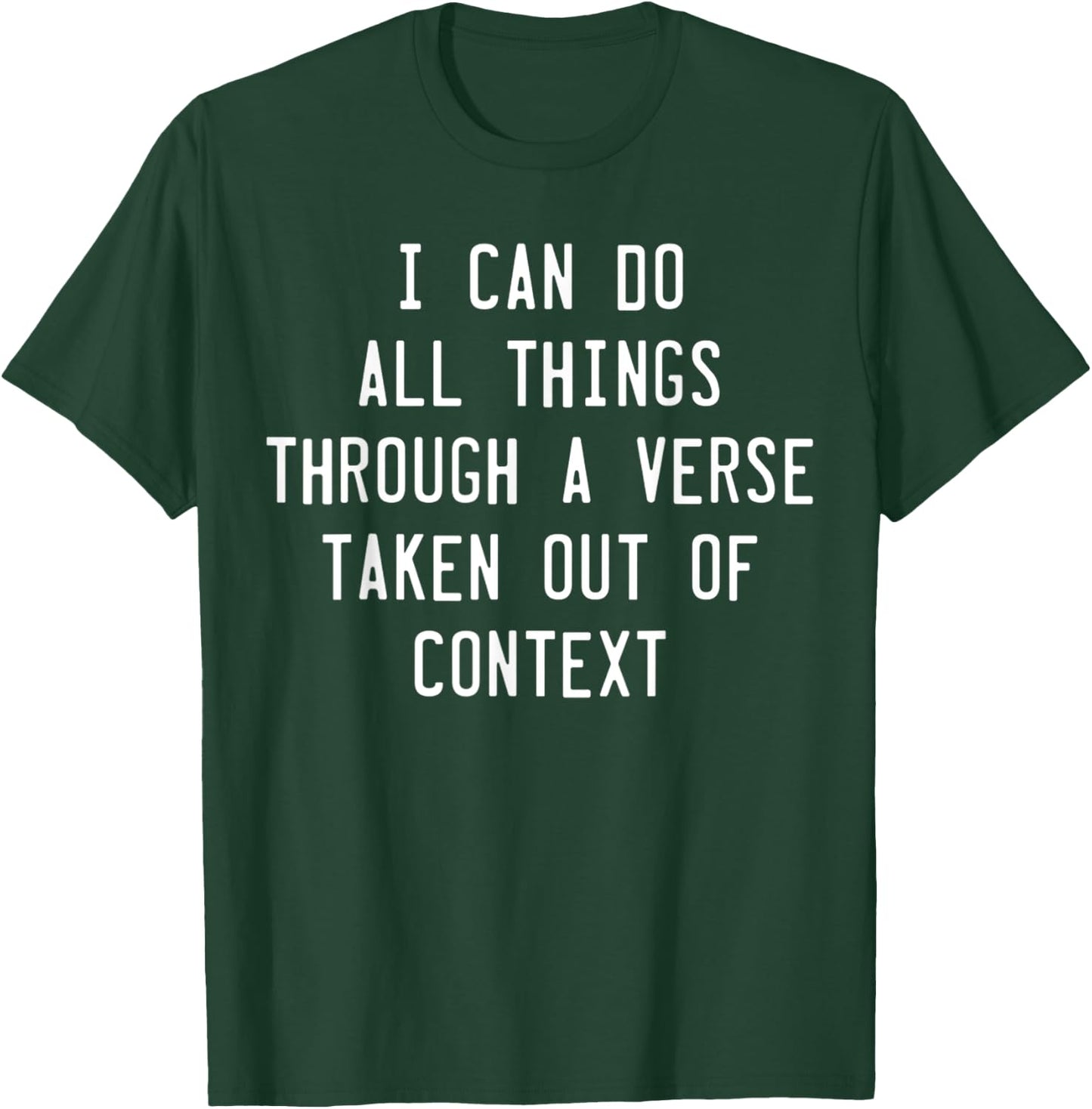 I Can Do All Things Through A Verse Taken Out Of Context T-Shirt - T-Shirt | Forest
