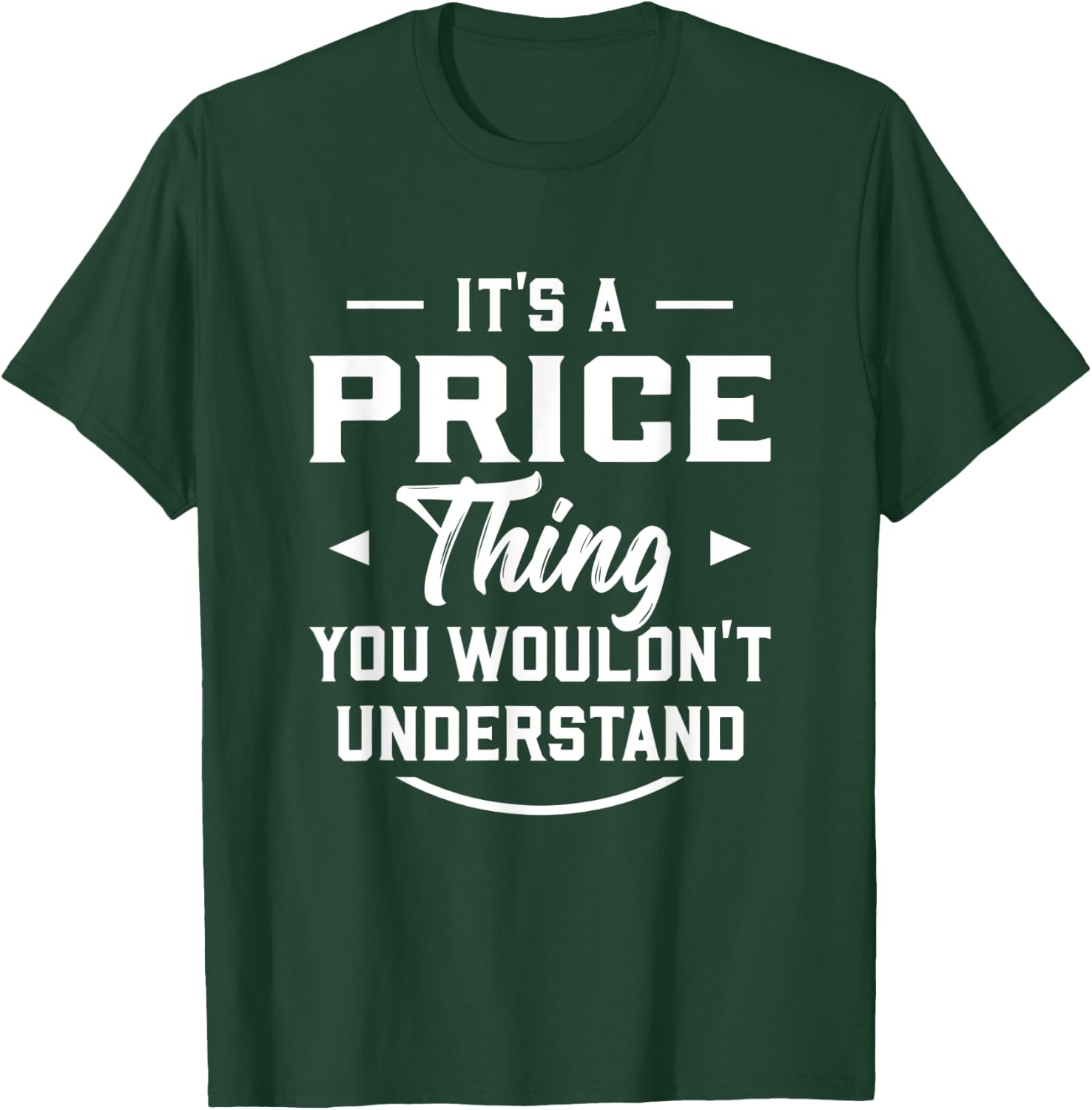 It's A Price Thing You Wouldn't Understand - Name Surname T-Shirt - T-Shirt | Forest