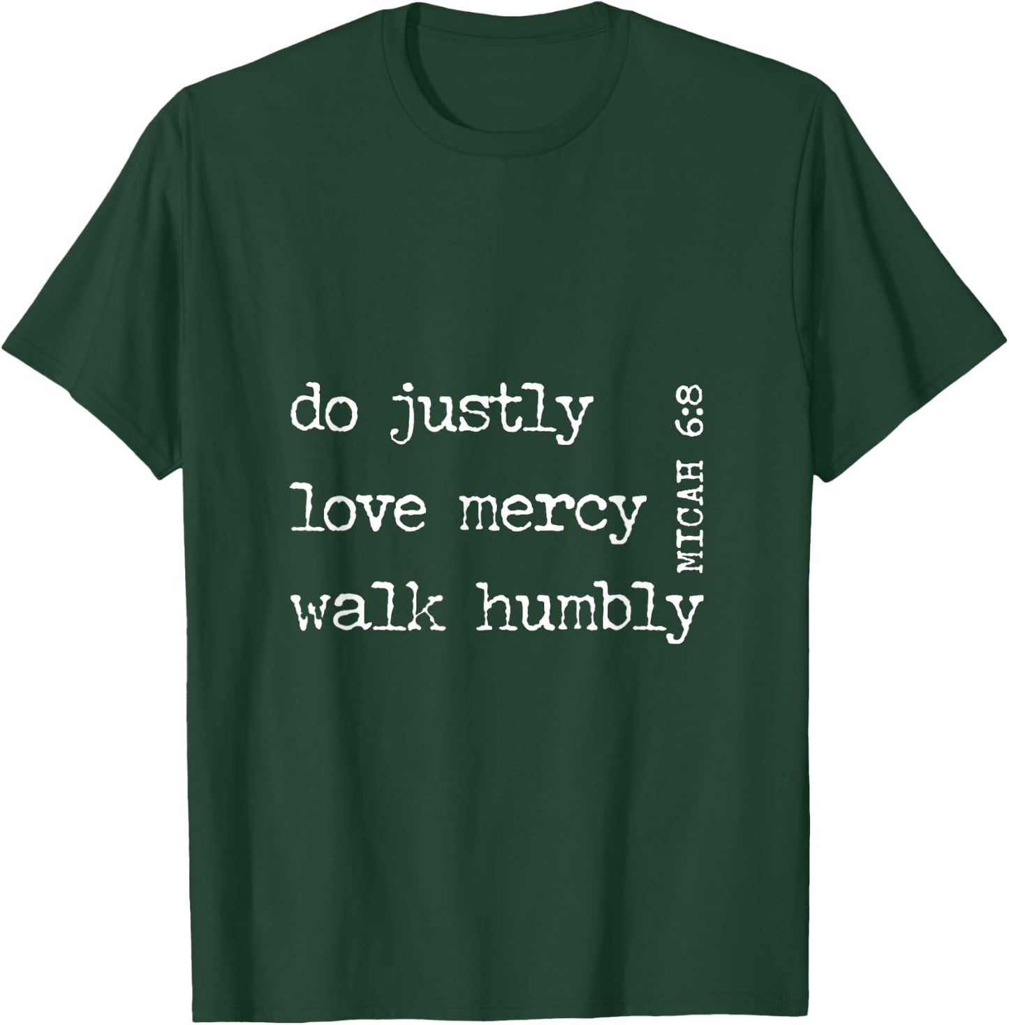 DO JUSTLY, LOVE MERCY, WALK HUMBLY | Micah 6:8 T-Shirt - T-Shirt | Forest