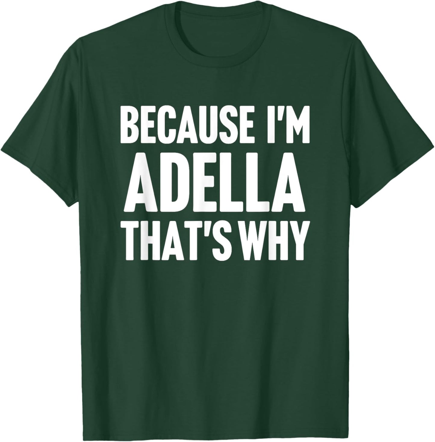 Because I'm Adella That's Why Am Personalized Name T-Shirt - T-Shirt | Forest