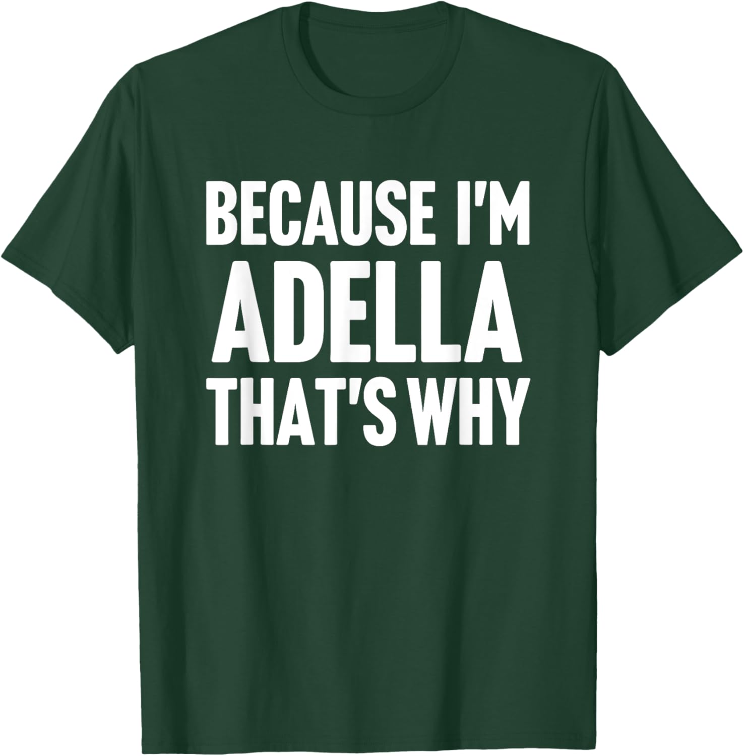 Because I'm Adella That's Why Am Personalized Name T-Shirt - T-Shirt | Forest