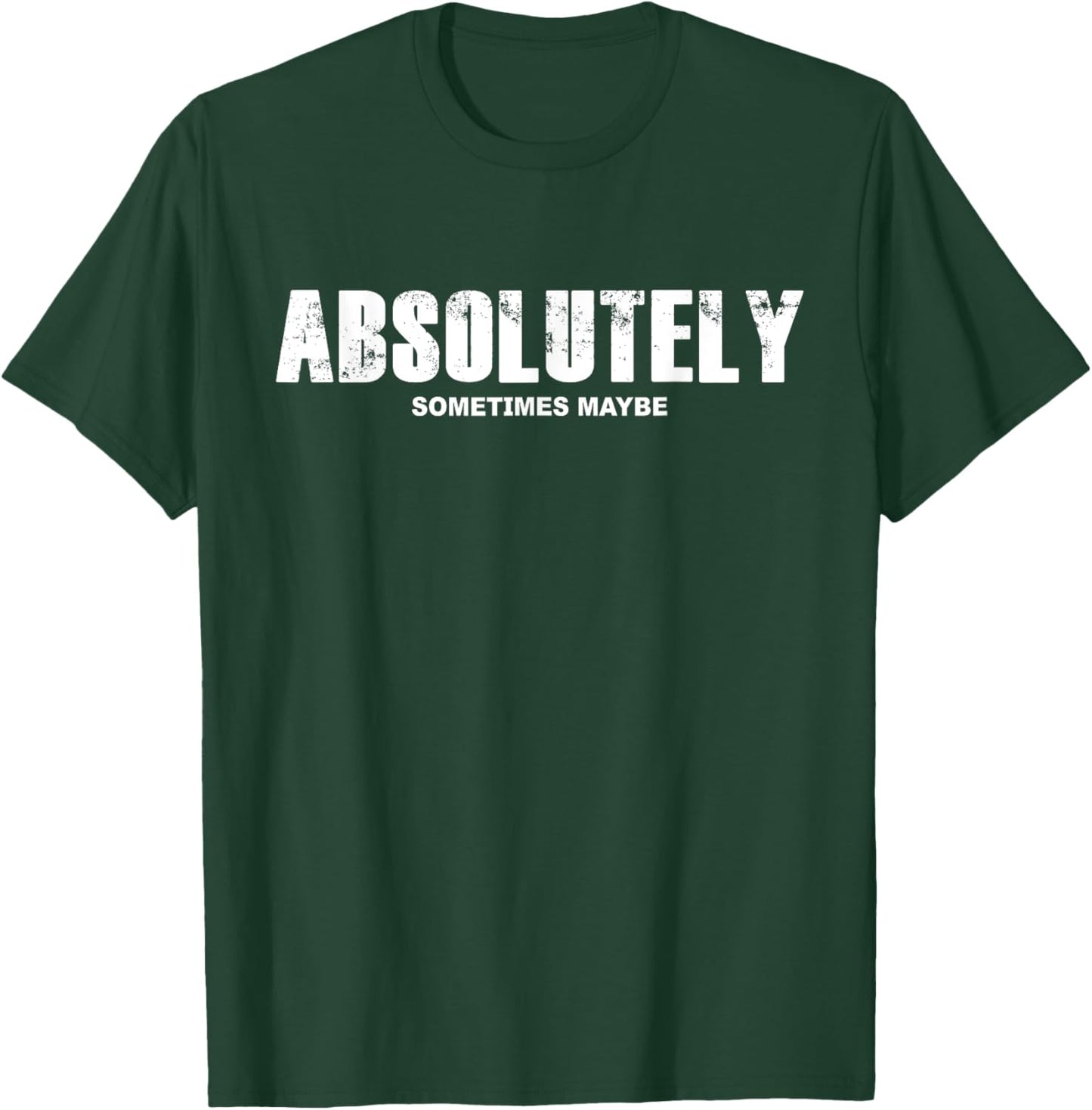 Absolutely Sometimes Maybe Sarcastic Funny T-Shirt - T-Shirt | Forest