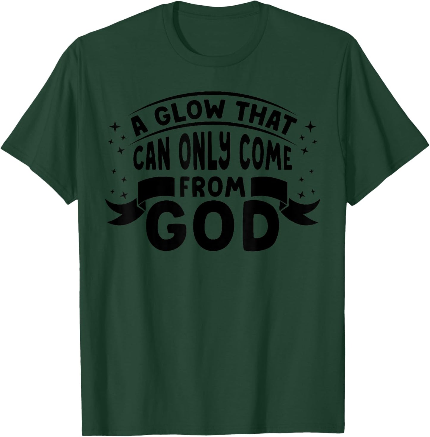 Religious Christian Faith A Glow That Can Only Come From God T-Shirt - T-Shirt | Forest