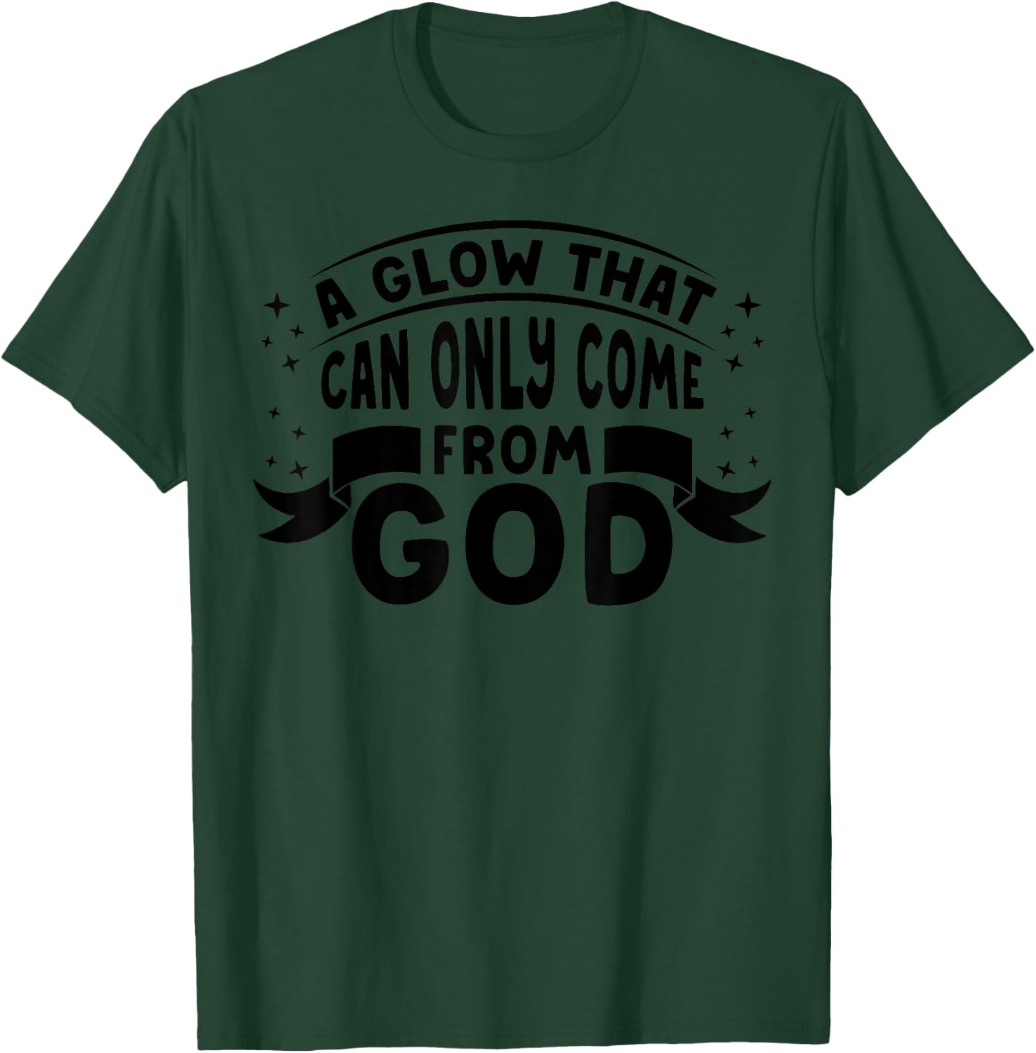 Religious Christian Faith A Glow That Can Only Come From God T-Shirt - T-Shirt | Forest