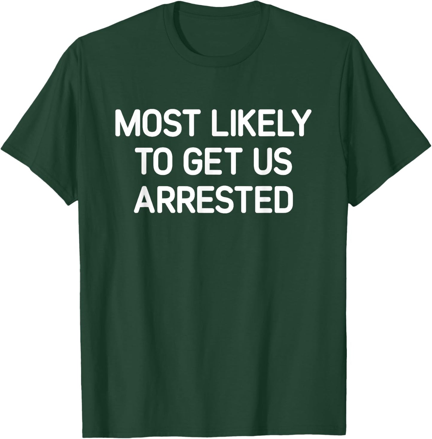 Most Likely To Get Us Arrested, Funny, Jokes, Sarcastic T-Shirt - T-Shirt | Forest