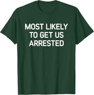 Most Likely To Get Us Arrested, Funny, Jokes, Sarcastic T-Shirt - T-Shirt | Forest