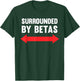 Surrounded By Betas Funny Alpha Dog Male Cringe Humor T-Shirt - T-Shirt | Forest