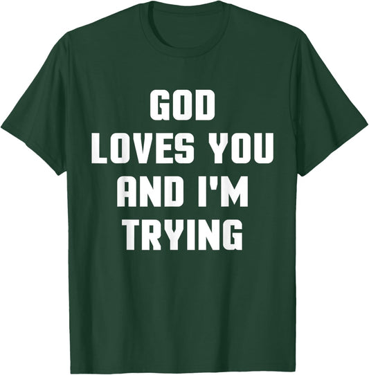 God Loves You and I'm Trying Funny Religious T-Shirt - T-Shirt | Forest