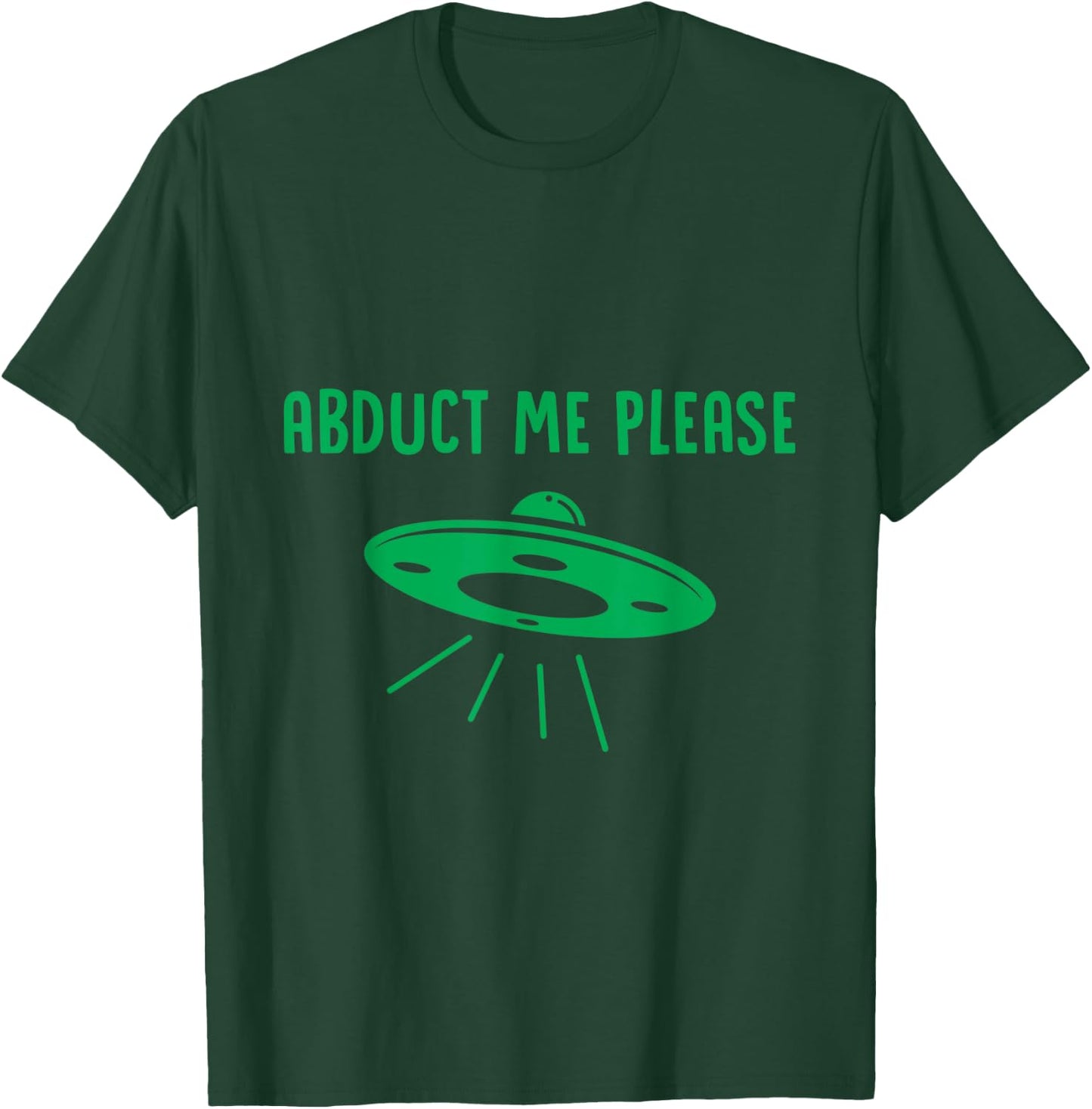 Abduct Me Please - Funny Alien - Ufo Spaceship T Shirt T-Shirt - T-Shirt | Forest