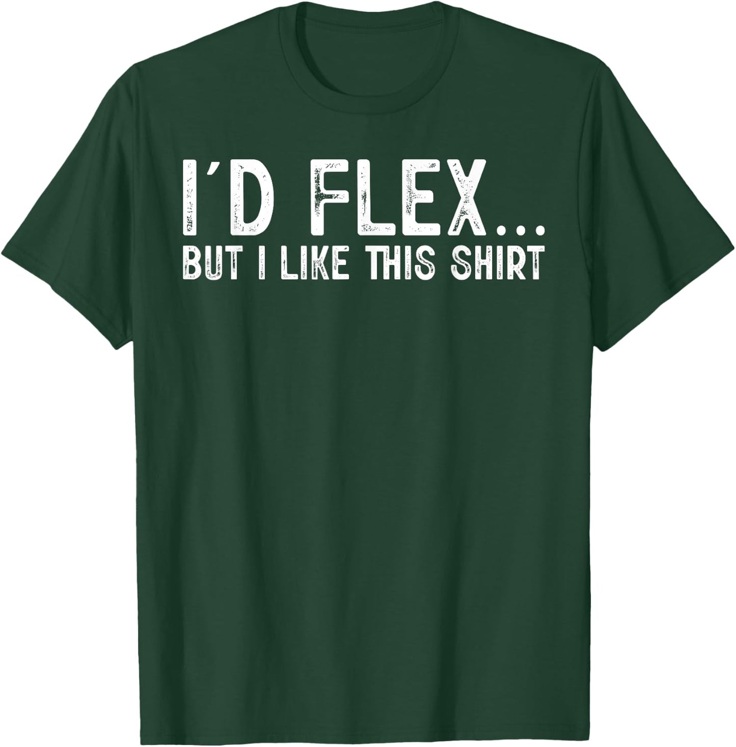I'd Flex But I Like This Shirt Distressed Workout T-Shirt - T-Shirt | Forest
