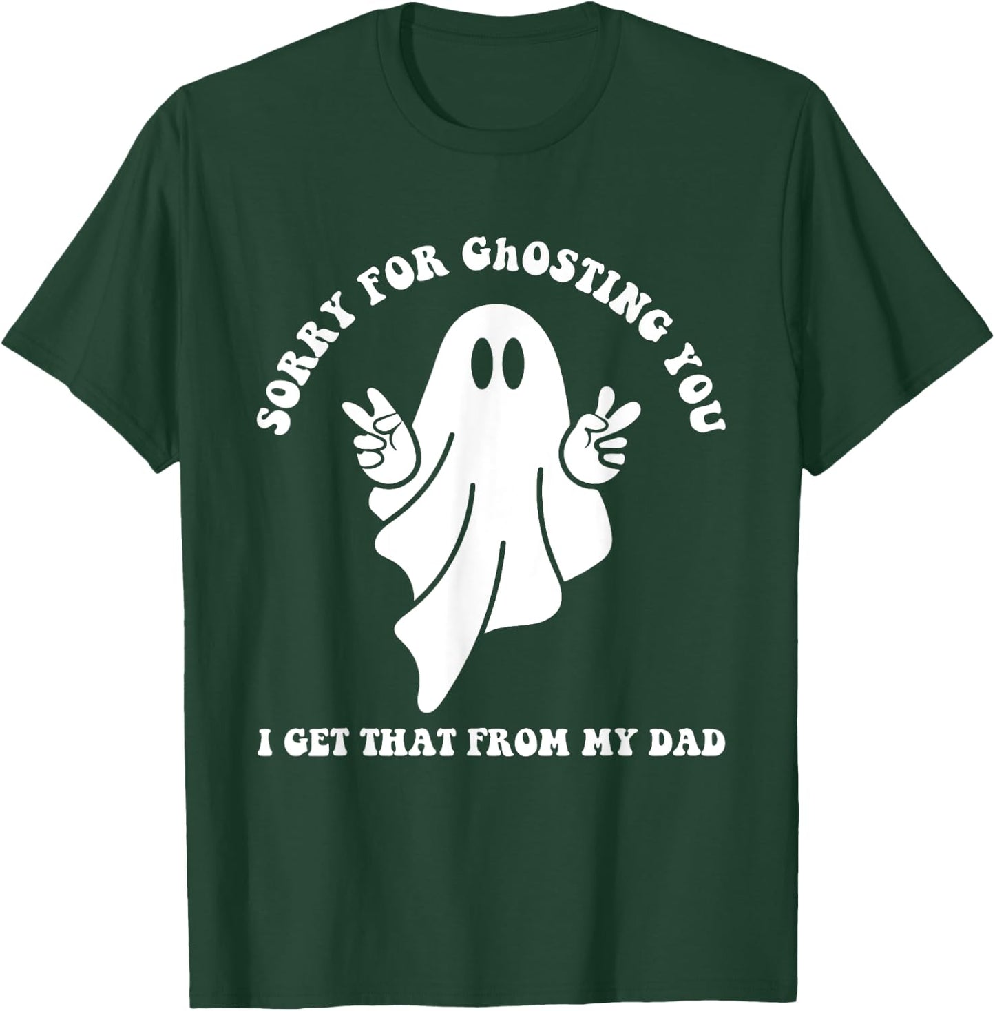 Sorry For Ghosting You I Get That From My Dad Cute Boo Quote T-Shirt - T-Shirt | Forest