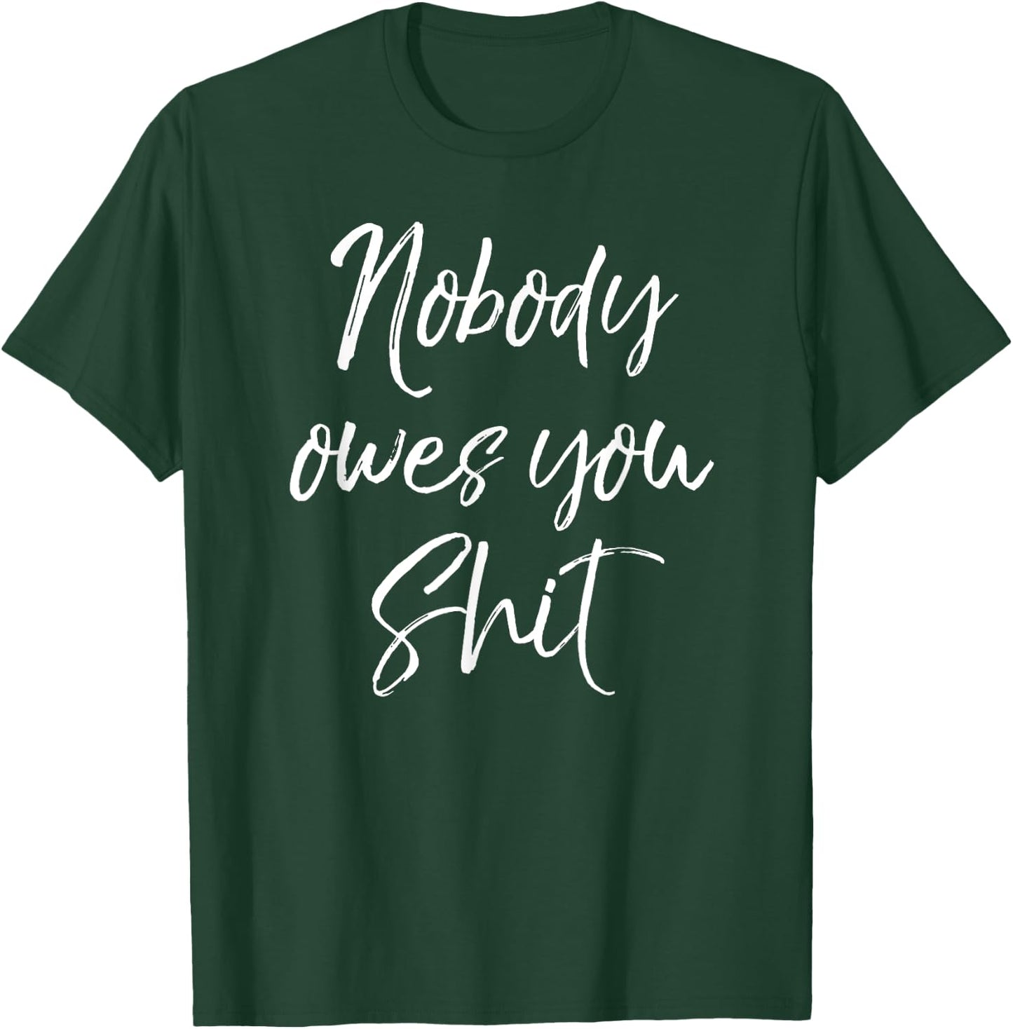 Funny Personal Responsibility Quote Nobody Owes You Shit T-Shirt - T-Shirt | Forest