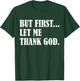 But First Let Me Thank God T-Shirt - T-Shirt | Forest