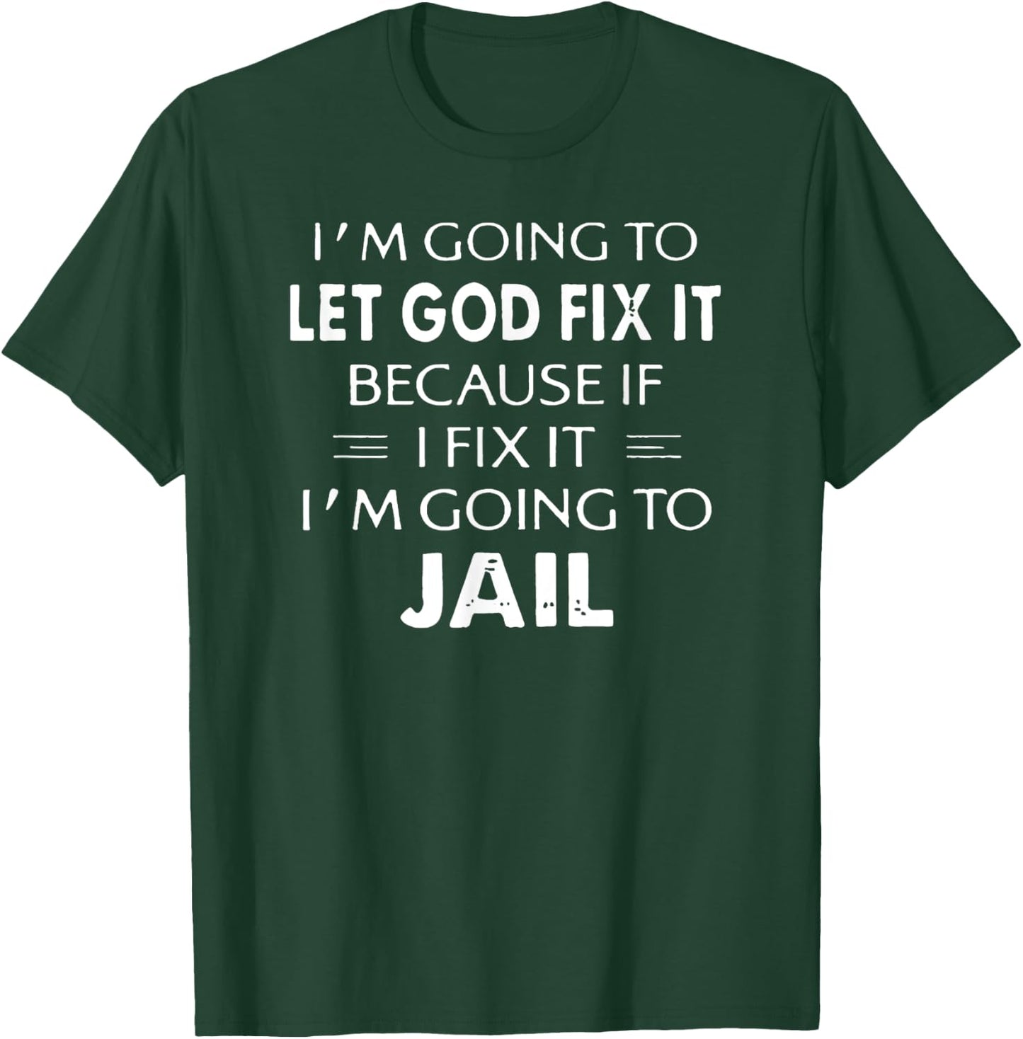I'm Going to Let God Fix it or, I'm Going To Jail T-Shirt - T-Shirt | Forest