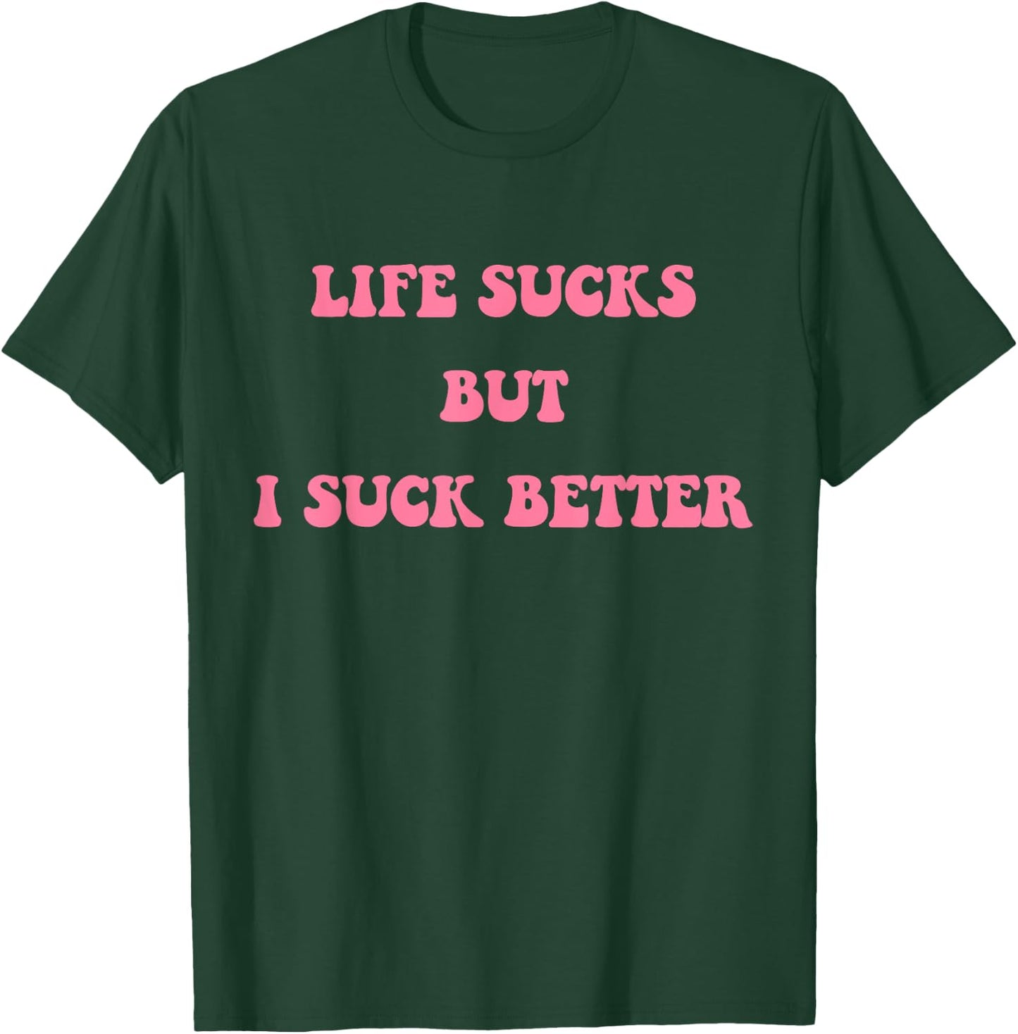 Life Sucks But I Suck Better Apparel T-Shirt - T-Shirt | Forest
