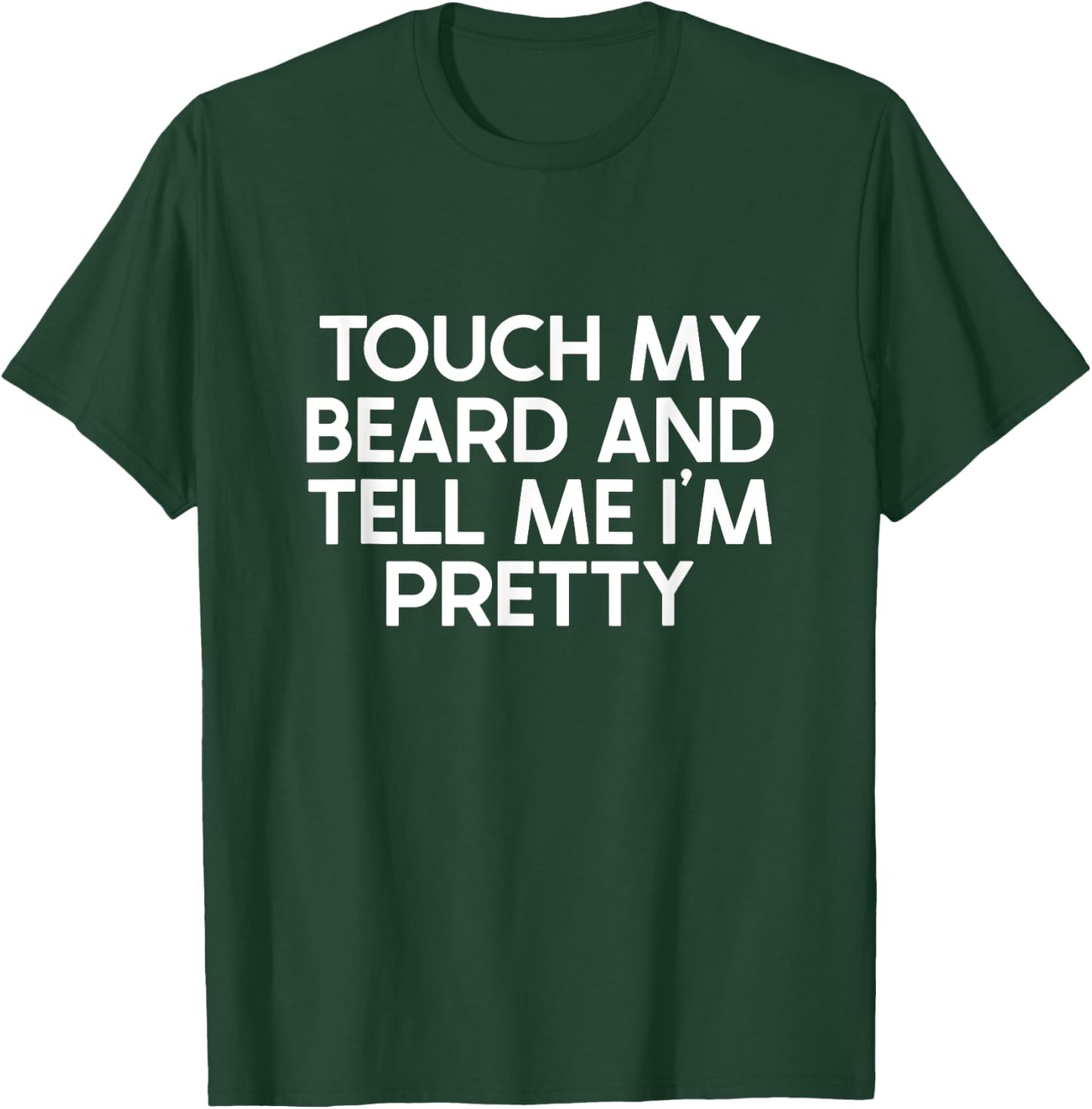 Beard Quote, Touch My Beard And Tell Me I'm Pretty T-Shirt - T-Shirt | Forest