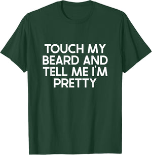 Beard Quote, Touch My Beard And Tell Me I'm Pretty T-Shirt - T-Shirt | Forest