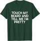 Beard Quote, Touch My Beard And Tell Me I'm Pretty T-Shirt - T-Shirt | Forest