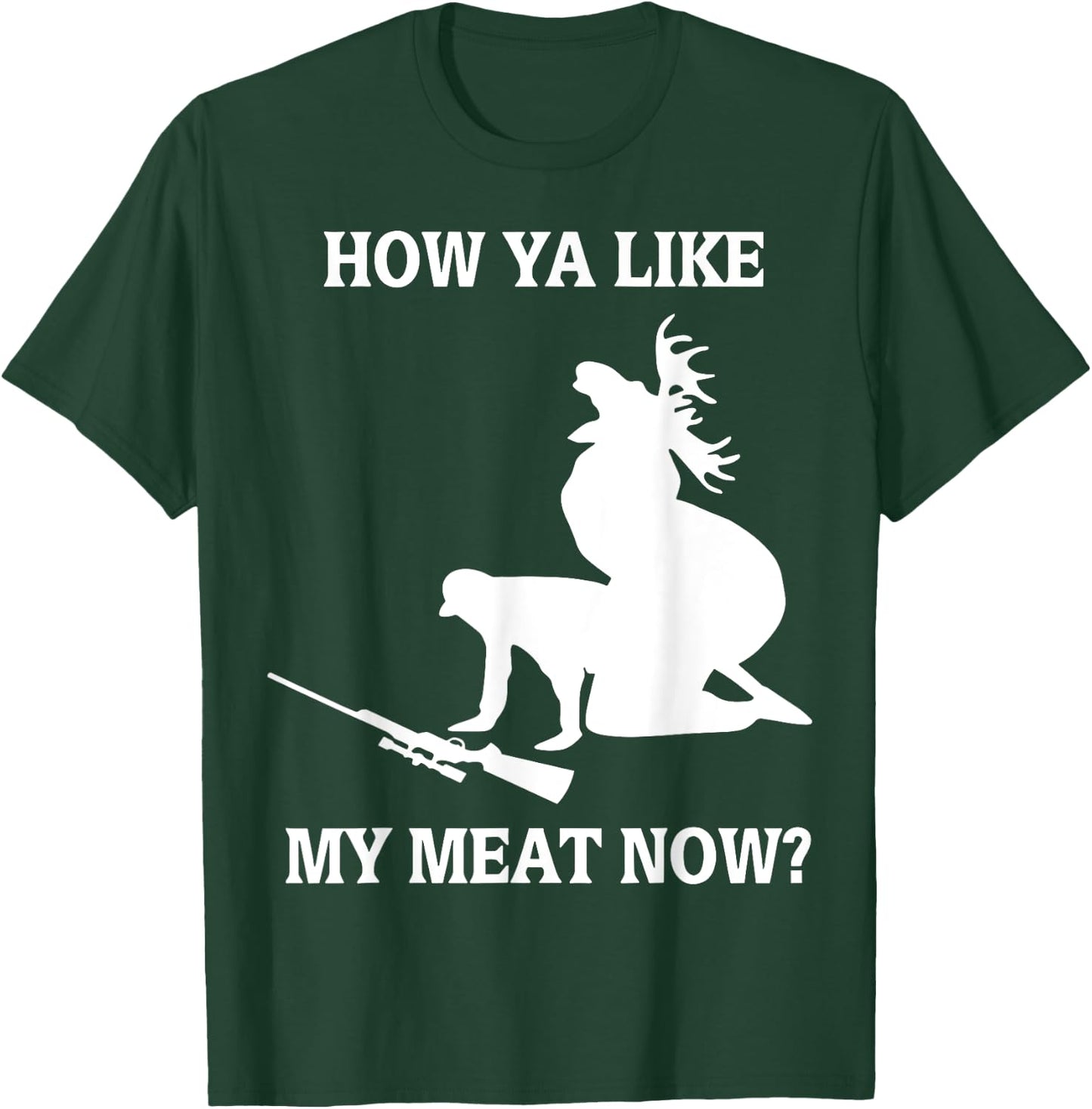 Funny Hunting How Ya Like My Meat Now T-Shirt - T-Shirt | Forest