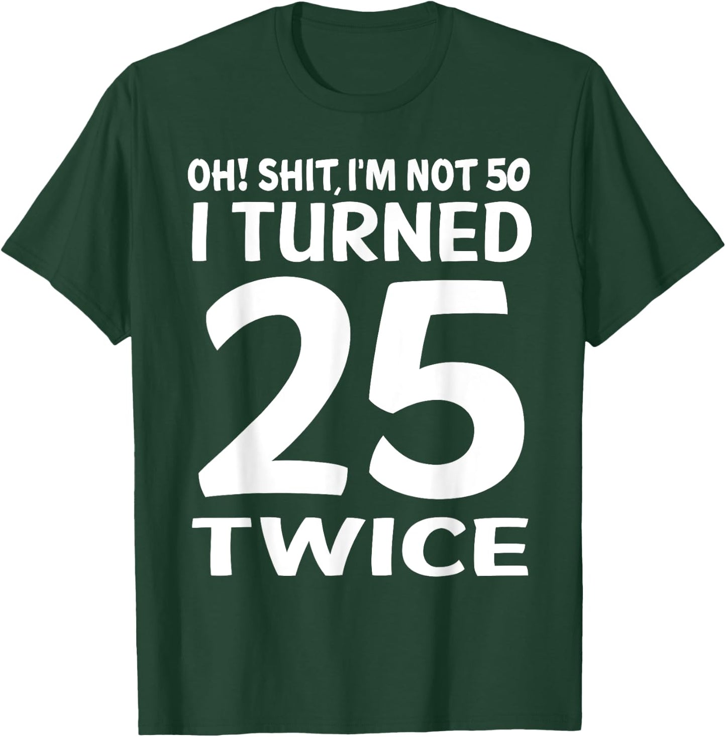 I Turned 25 Twice 50 Years Old Birthday Men Women Funny T-Shirt - T-Shirt | Forest