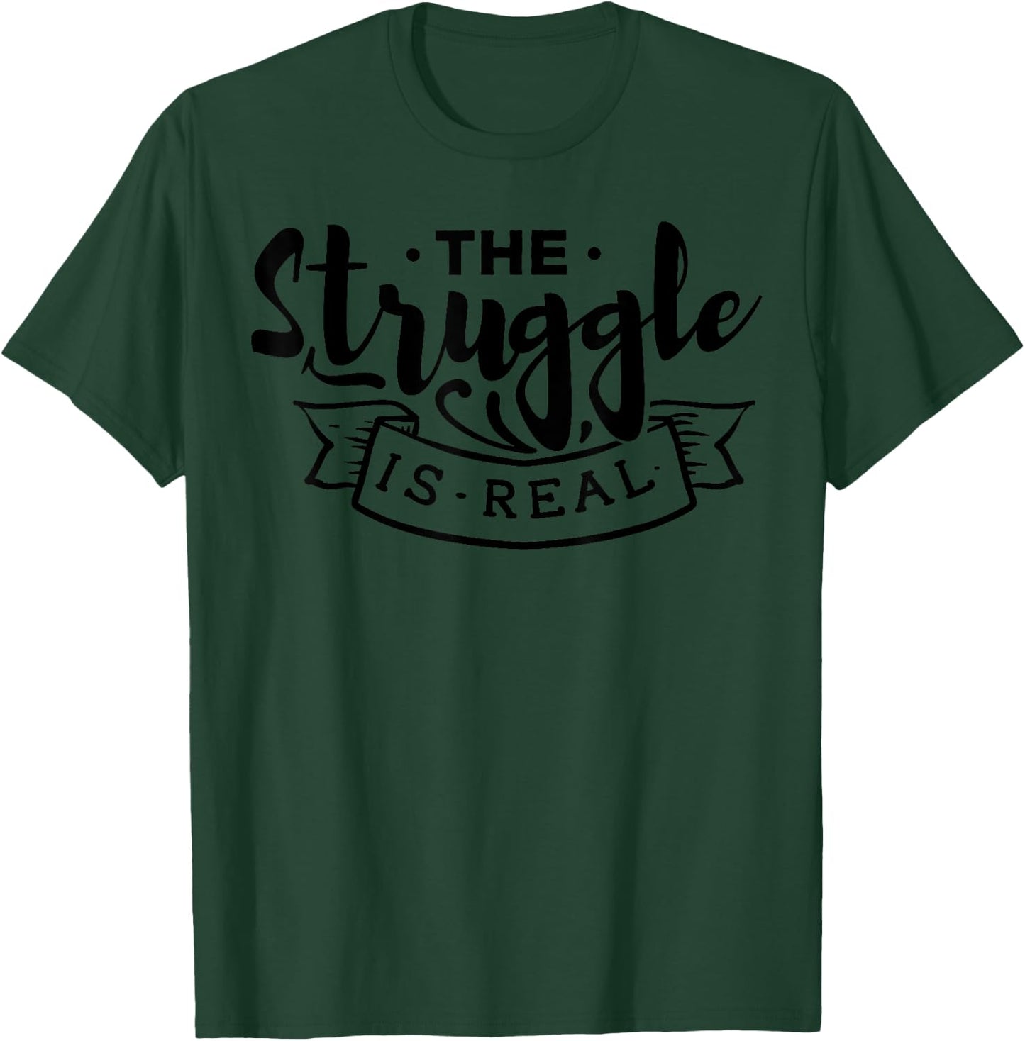 The Struggle Is Real Funny Design - Workout Design Edition T-Shirt - T-Shirt | Forest