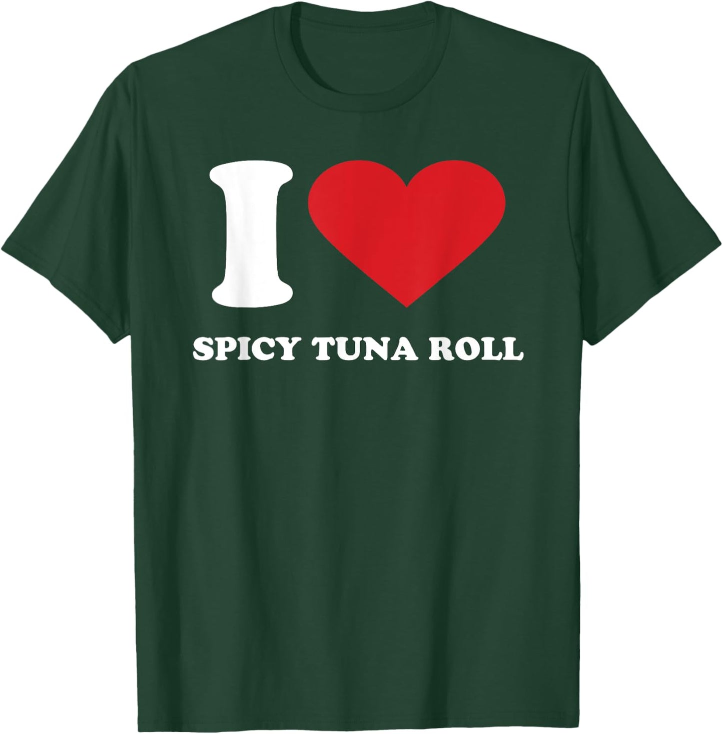I Love SPICY TUNA ROLL I Heart SPICY TUNA ROLL T-Shirt - T-Shirt | Forest