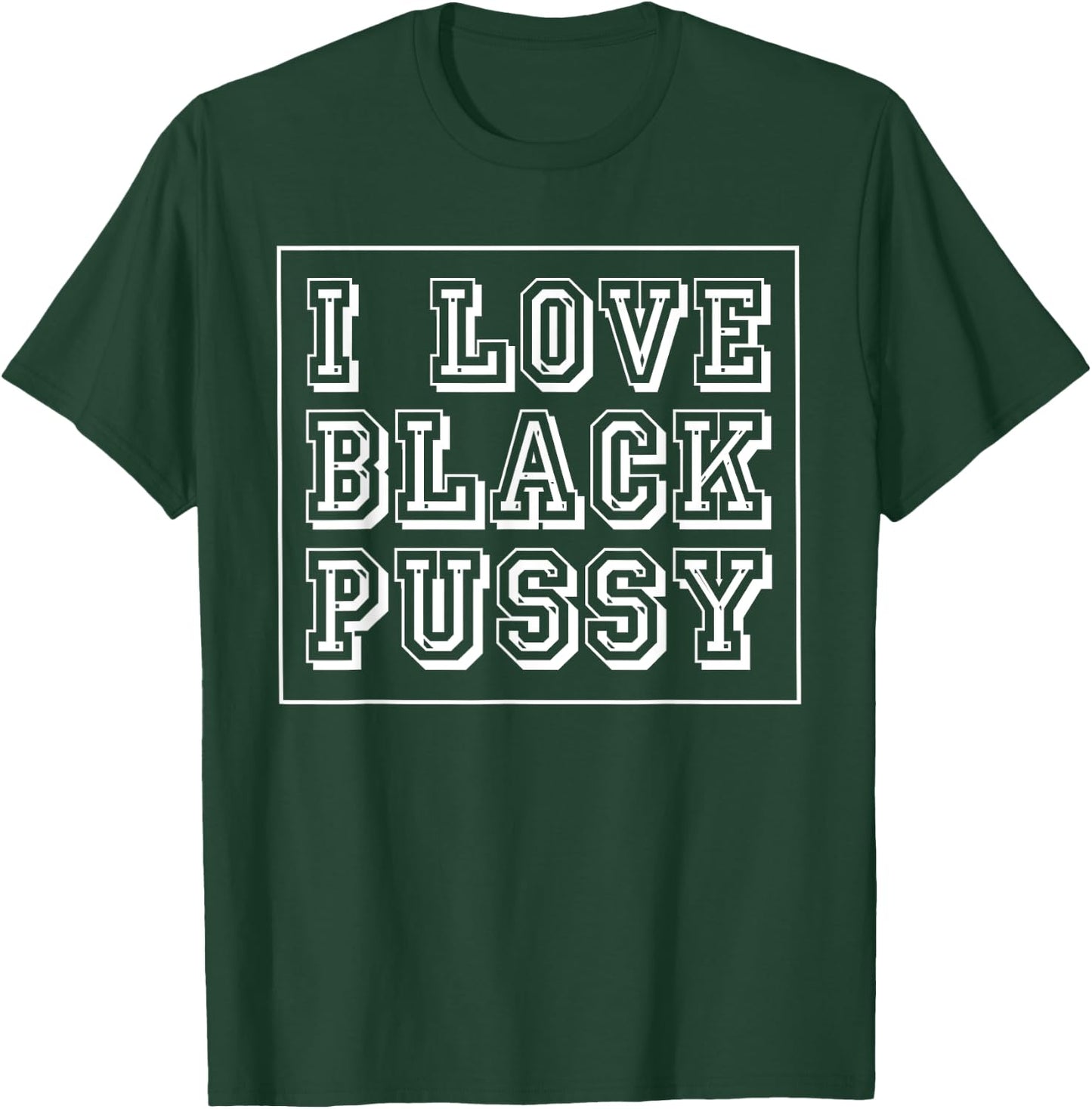 I Love Black Pussy Funny Adult Humor Sarcastic Saying Men T-Shirt - T-Shirt | Forest