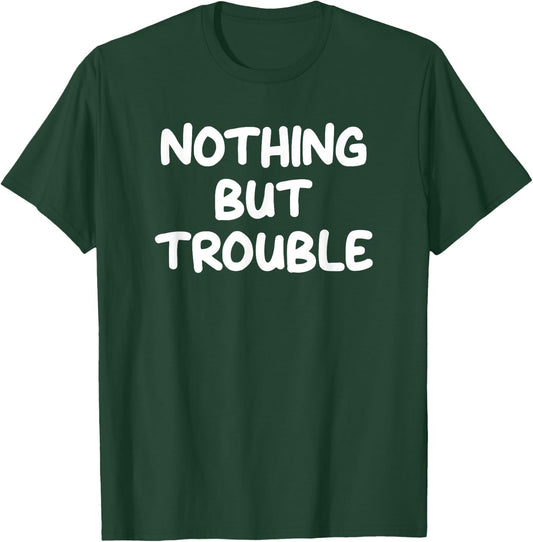 Nothing But Trouble, Funny, Jokes, Sarcastic T-Shirt - T-Shirt | Forest