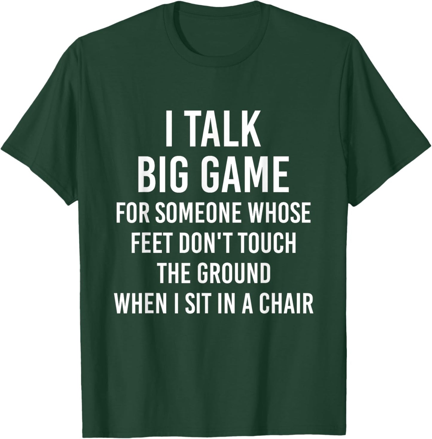 I Talk Big Game For Someone Whose Feet Dont Touch The Ground T-Shirt - T-Shirt | Forest