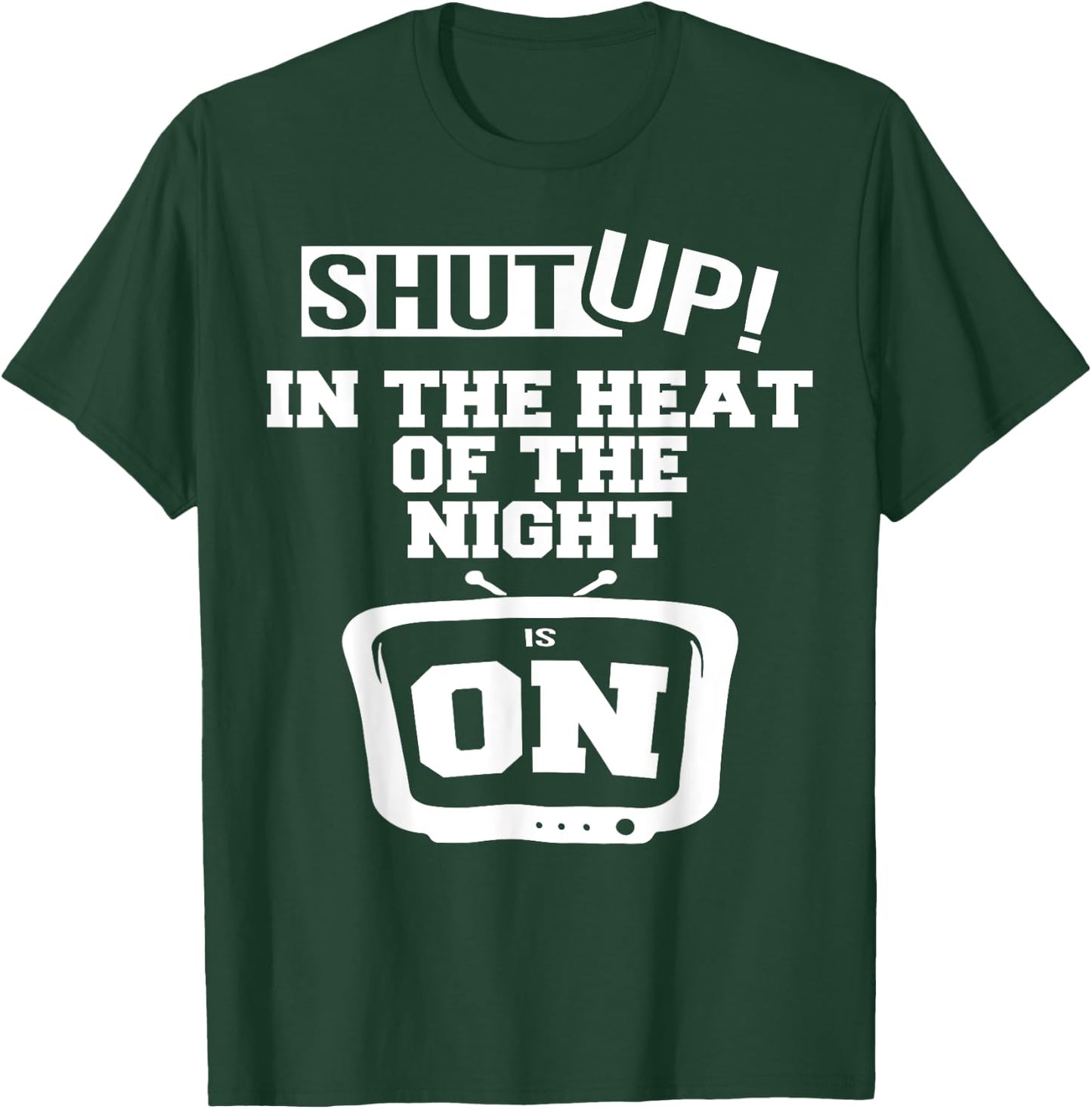 Shut Up In The Heat Of The Night Is On T-Shirt - T-Shirt | Forest