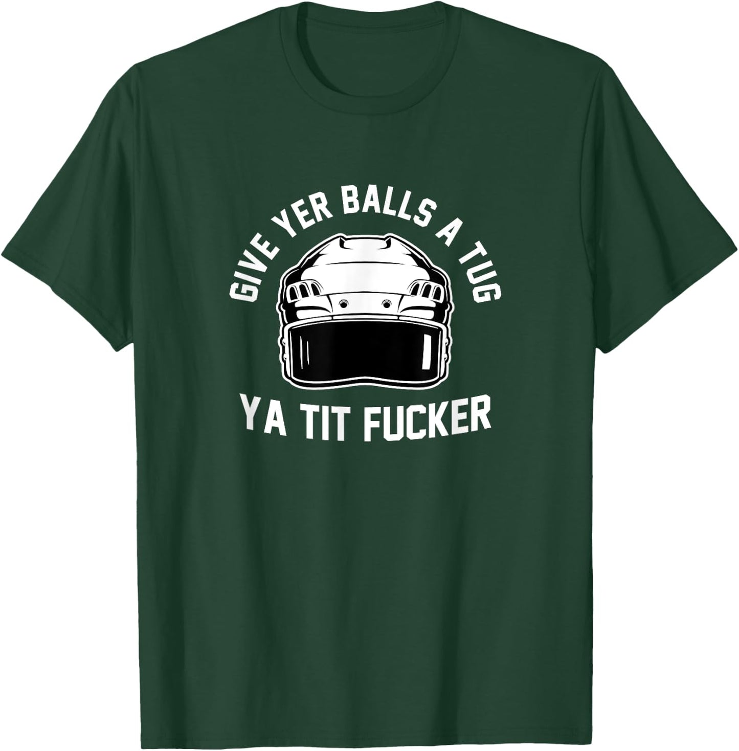 Give Yer Balls a Tug Ya Tit Fucker Small T-Shirt - T-Shirt | Forest