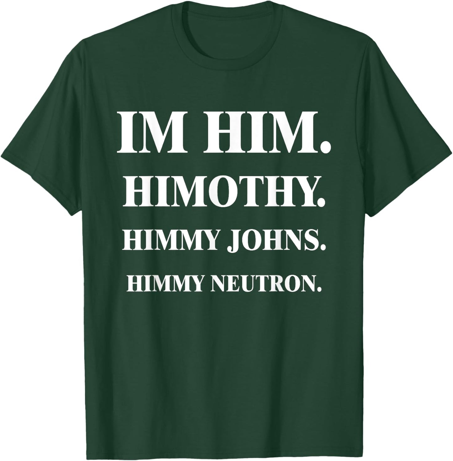 Im Him. Himothy. Himmy Johns. Himmy Neutron. T-Shirt - T-Shirt | Forest