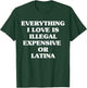 Everything I Love Is Illegal Expensive Or Latina T-Shirt - T-Shirt | Forest