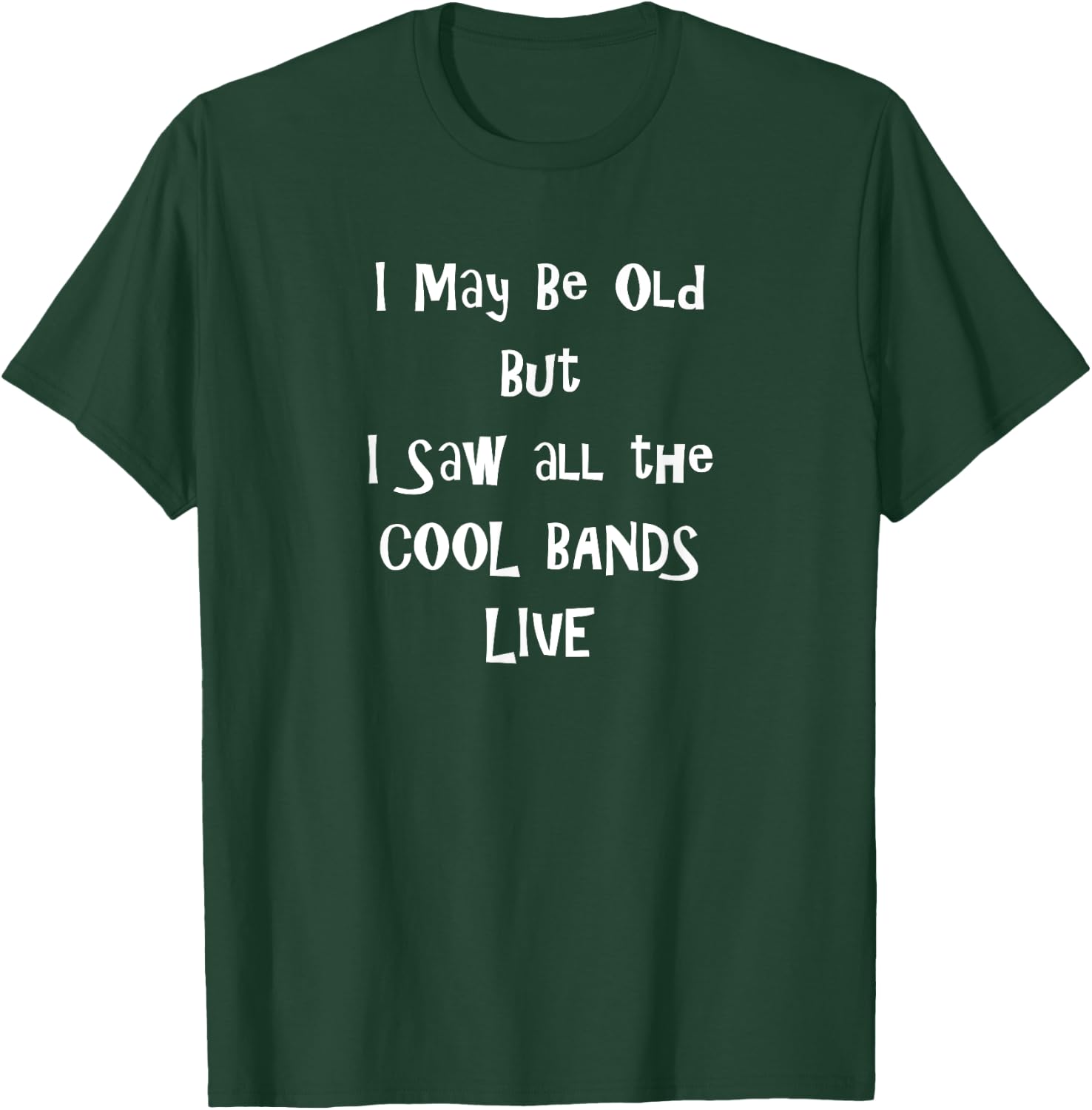 I May Be Old But I Saw All the Cool Bands Live Funny Novelty T-Shirt - T-Shirt | Forest