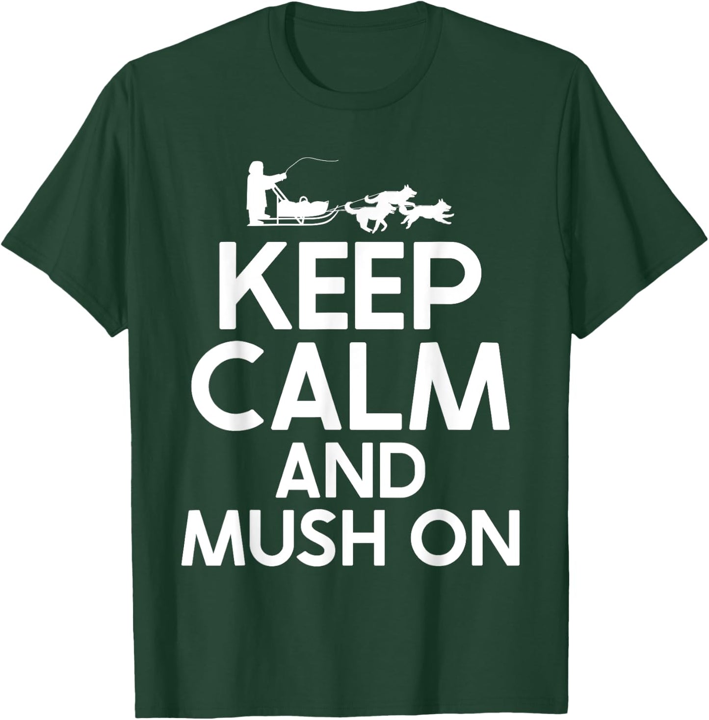 Keep Calm and Mush On Mushing T-Shirt - T-Shirt | Forest