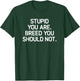 Stupid You Are Breed You Should Not, Funny, Jokes, Sarcastic T-Shirt - T-Shirt | Forest