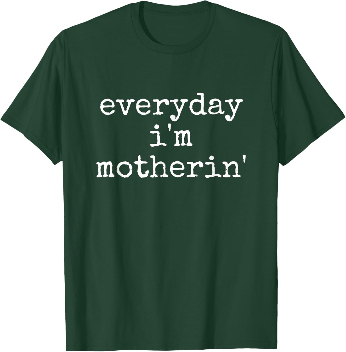Everyday I'm Motherin' Funny Quote T-Shirt - T-Shirt | Forest