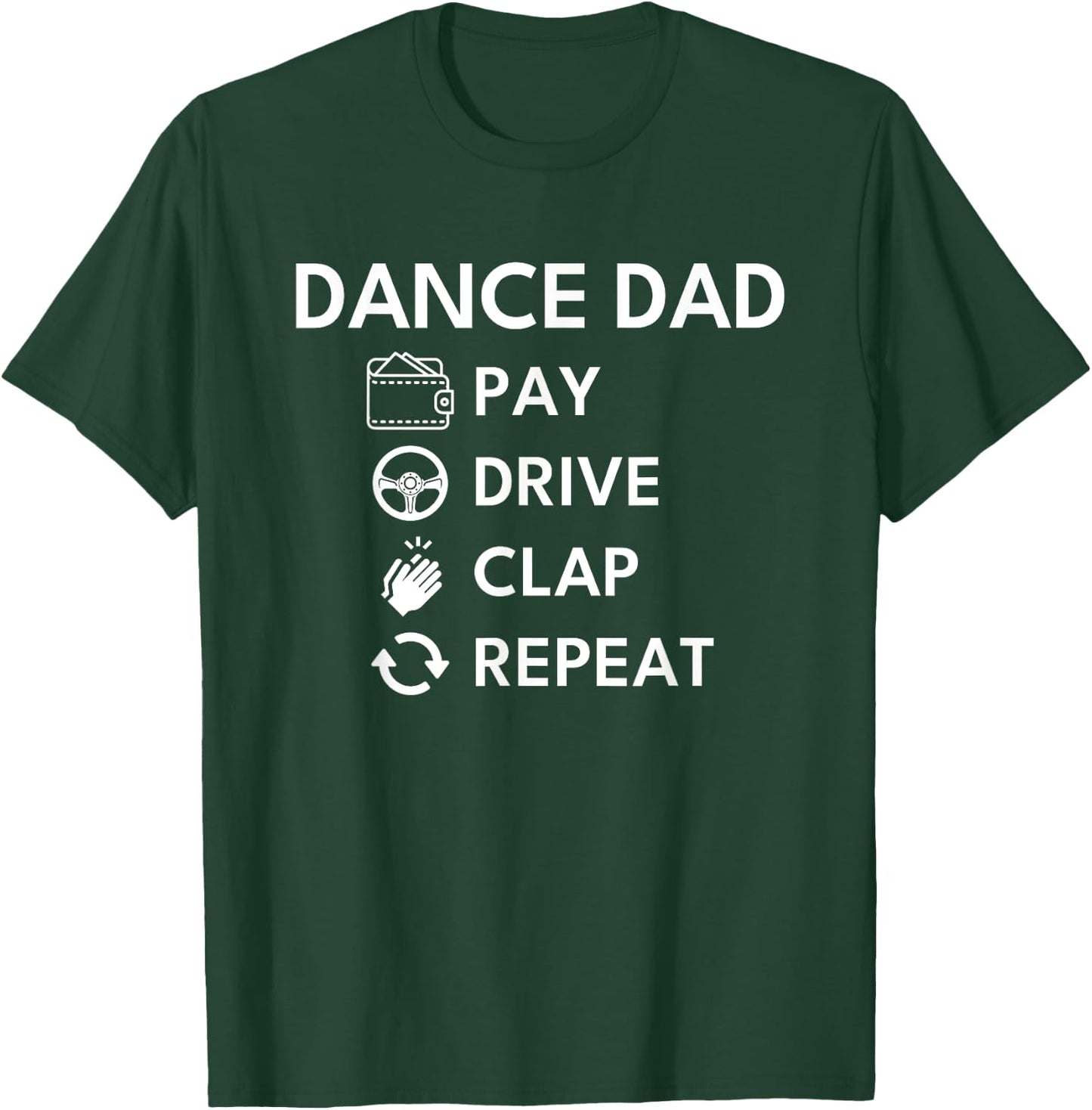 Dance Dad Pay Drive Clap T-Shirt - T-Shirt | Forest