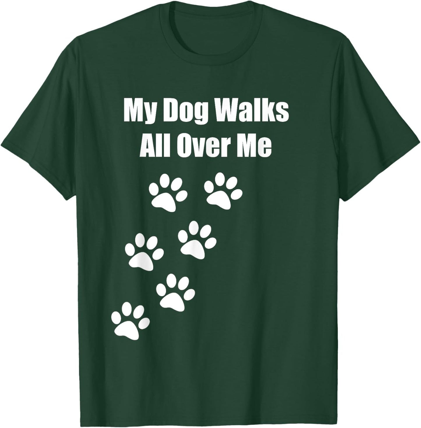 My Dog Walks All Over Me Funny Pet Lover Men Women Kids T-Shirt - T-Shirt | Forest
