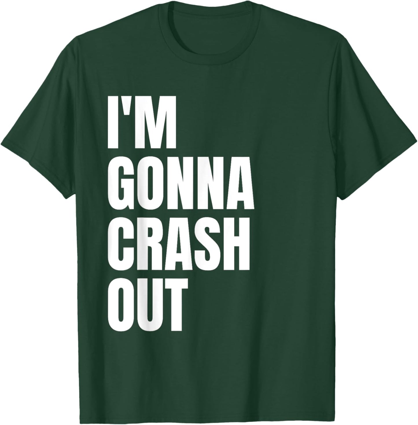 I'm Gonna Crash Out T-Shirt - T-Shirt | Forest
