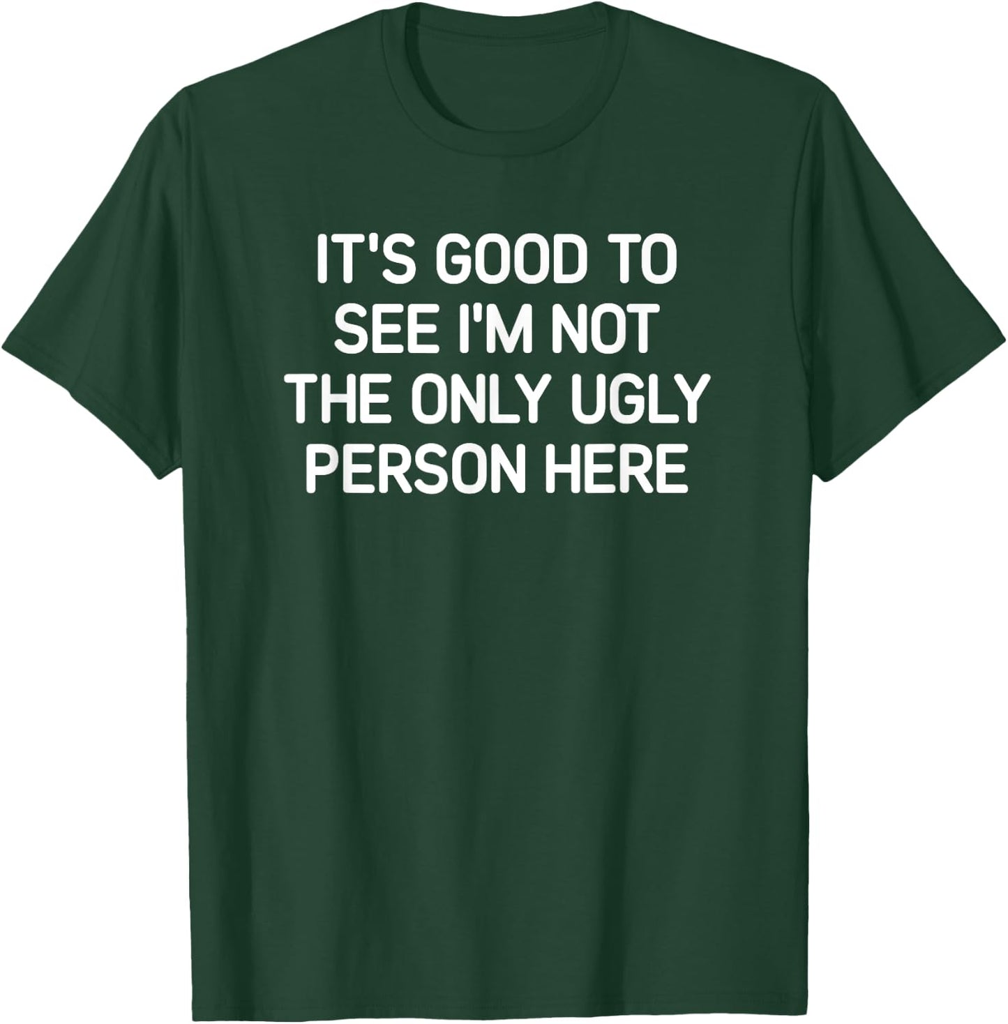 Good To See I'm Not The Only Ugly Person, Funny, Jokes T-Shirt - T-Shirt | Forest