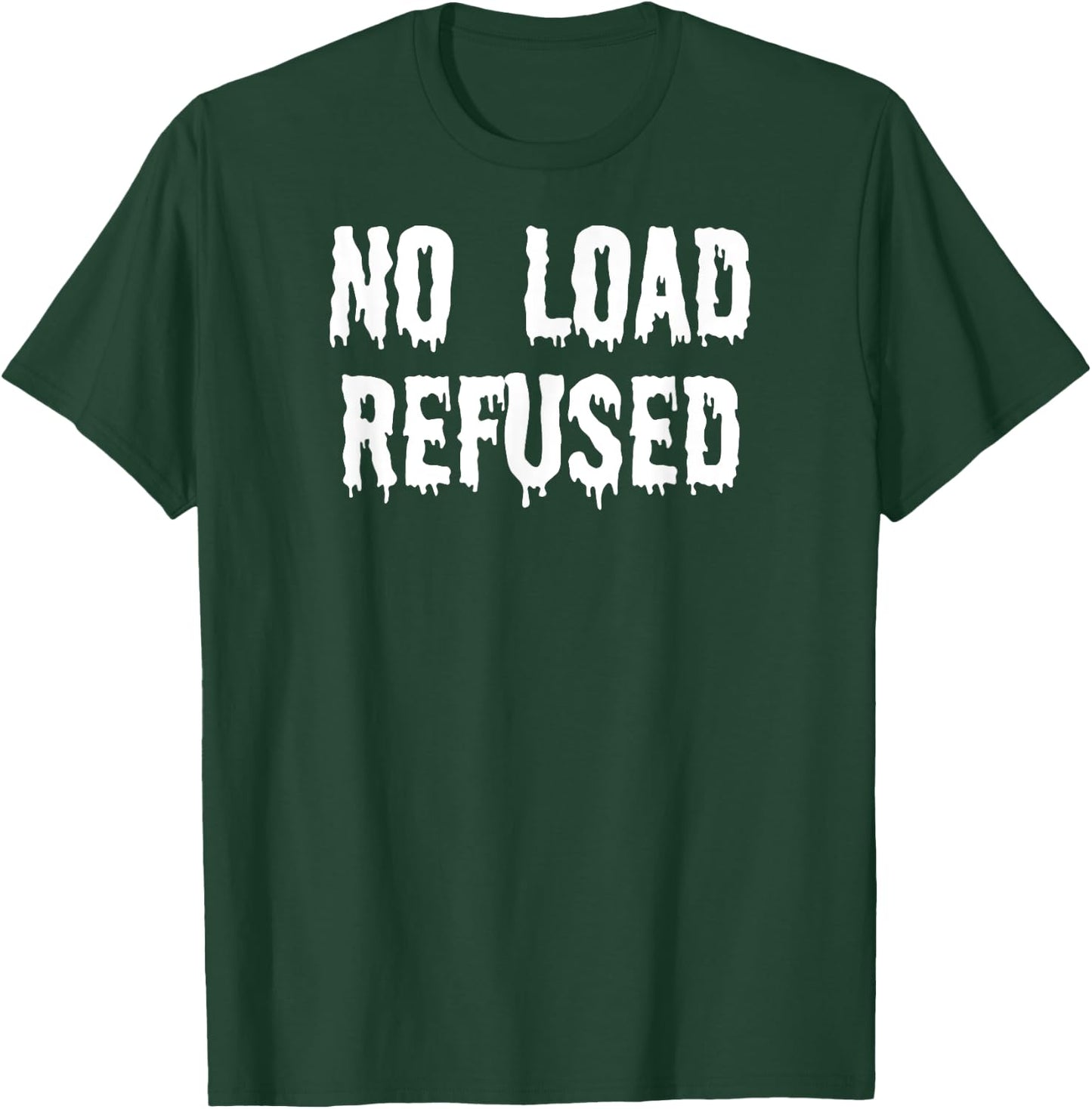 Fun Graphic-XXX-Gay Sexy Clothes, No Load Refused T-Shirt - T-Shirt | Forest