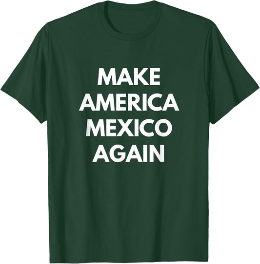 Make America Mexico Again - Funny Political Shirts T-Shirt - T-Shirt | Forest