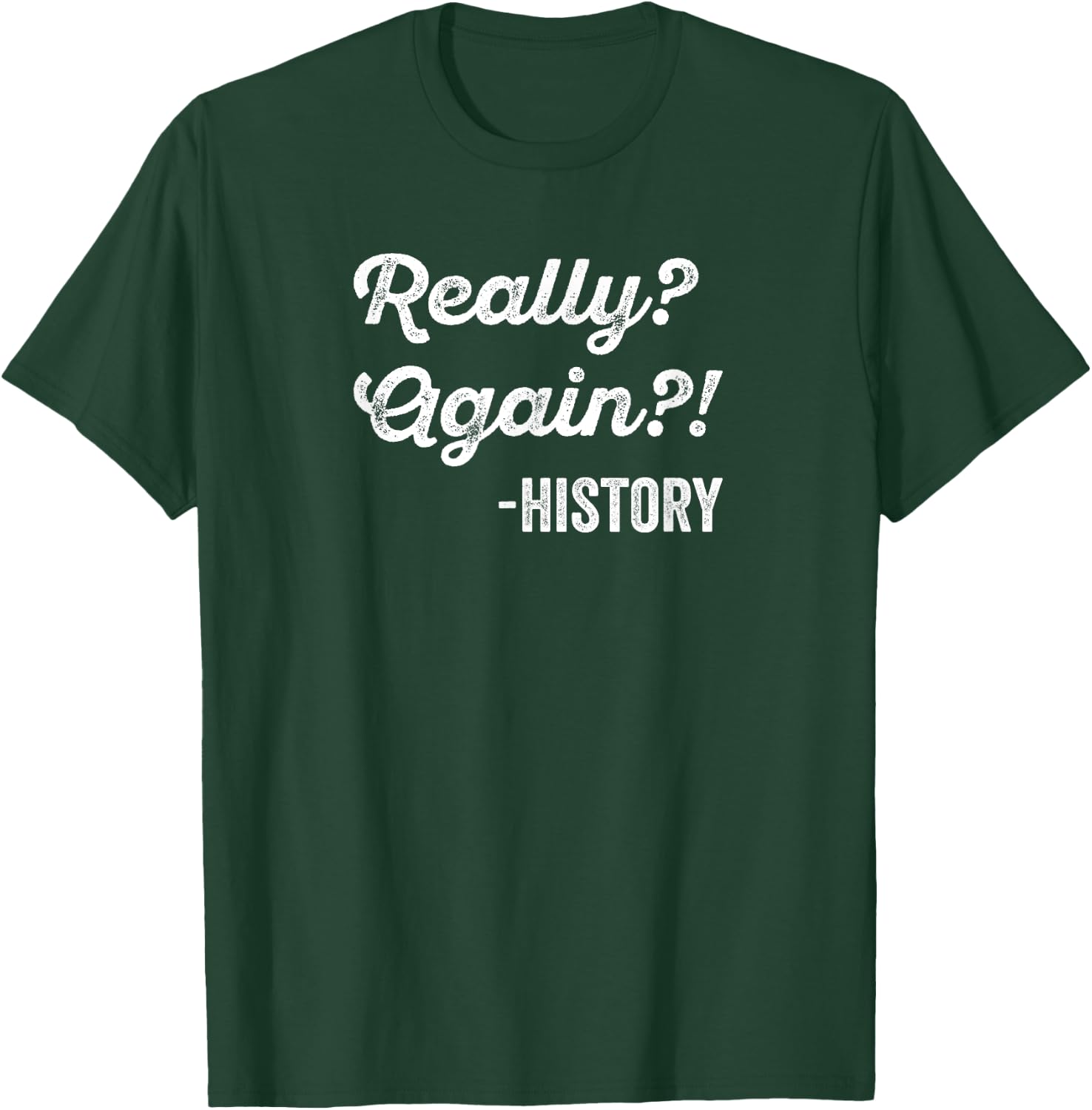 Really? Again!? History History Teacher Funny Saying T-Shirt - T-Shirt | Forest