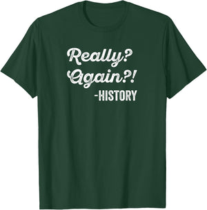 Really? Again!? History History Teacher Funny Saying T-Shirt - T-Shirt | Forest