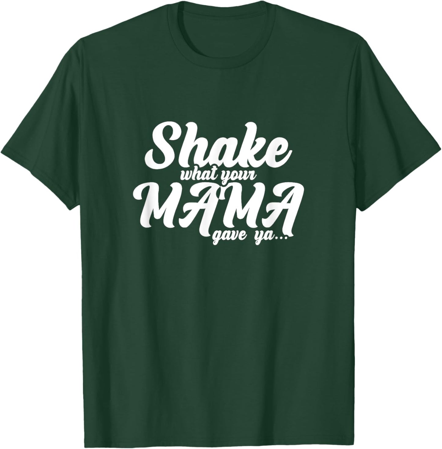 Shake What Your Mama Gave Ya Fun Statement T-Shirt - T-Shirt | Forest
