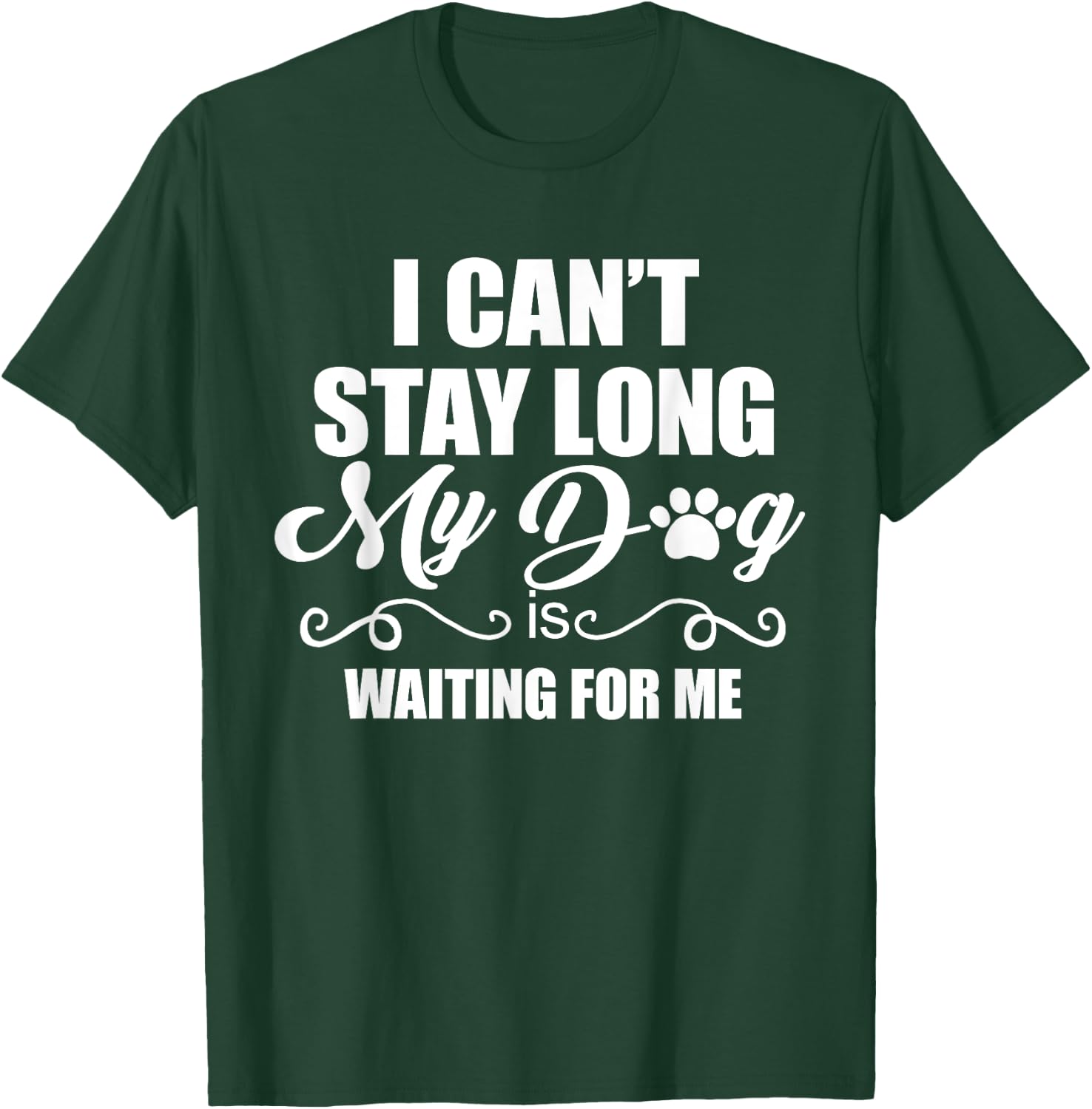 I Can't Stay Long. My Dog is Waiting For Me Funny Dog Lover Men Women T-Shirt - T-Shirt | Forest